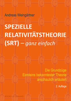 Spezielle Relativitätstheorie (SRT) - ganz einfach - Die Grundzüge Einsteins bekanntester Theorie anschaulich erläutert