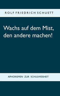 Wachs auf dem Mist, den andere machen! - Aphorismen zur Schulweisheit