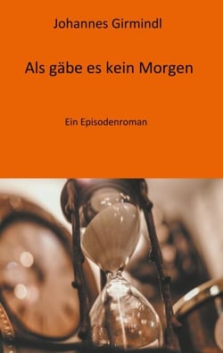 Als gäbe es kein Morgen - Ein Episodenroman