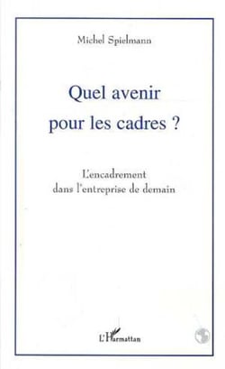 Quel avenir pour les cadres ? - L'encadrement dans l'entreprise de demain