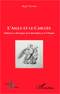 L'aigle et le caducée - Médecins et chirurgiens de la Révolution et de l'Empire