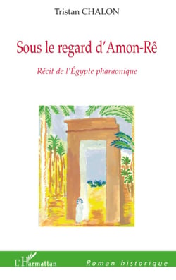 Sous le regard d'Amon-Rê - Récit de l'Egypte pharaonique
