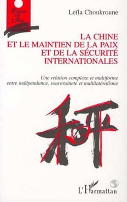 LA CHINE ET LE MAINTIEN DE LA PAIX ET DE LA SÉCURITÉ INTERNA - Une relation complexe et multiforme entre indépendance, souveraineté et multilatéralisme