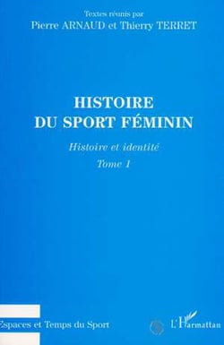 Histoire du sport féminin - Tome 1 - Histoire et identité (Textes réunis)