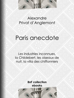 Paris anecdote - Les industries inconnues, la Childebert, les oiseaux de nuit, la villa des chiffonniers
