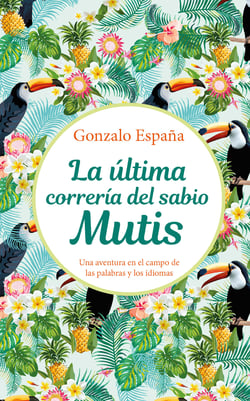 La última correría del sabio Mutis - Una aventura en el campo de las palabras y los idiomas