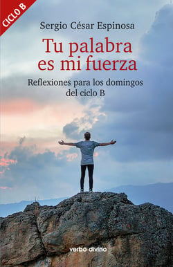 Tu palabra es mi fuerza - Reflexiones para los domingos del ciclo B