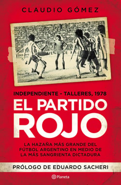 El partido rojo - La hazaña más grande del fútbol argentino en medio de la más sangrienta dictadura