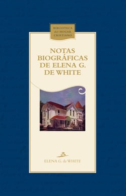 Notas biográficas de Elena G. de White - La trayectoria de una mujer de visión