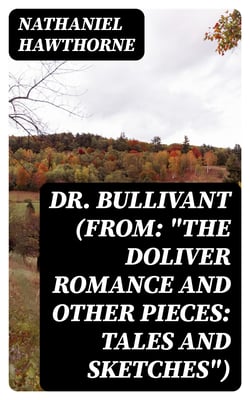 Dr. Bullivant (From: "The Doliver Romance and Other Pieces: Tales and Sketches")