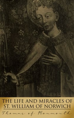 The Life and Miracles of St. William of Norwich - The Recovered Medieval Manuscript