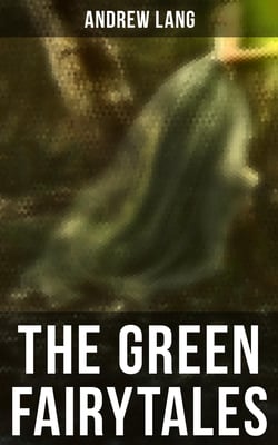 The Green Fairytales - 42 Traditional Stories &amp; Fairly Tales