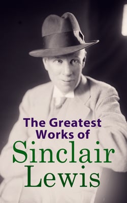 The Greatest Works of Sinclair Lewis - Babbitt, Main Street, The Trail of the Hawk, Moths in the Arc Light, Nature, Inc., The Cat of the Stars and more
