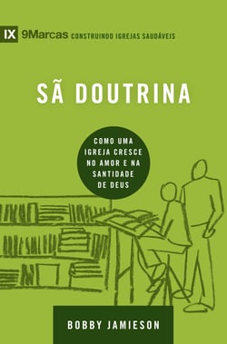 Sã doutrina - Como uma igreja cresce no amor e na santidade de Deus