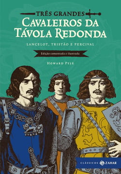 Três grandes cavaleiros da Távola Redonda: edição comentada e ilustrada - Lancelot, Tristão e Percival
