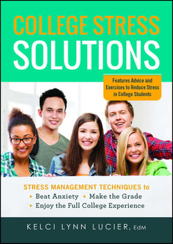 College Stress Solutions - Stress Management Techniques to *Beat Anxiety *Make the Grade *Enjoy the Full College Experience