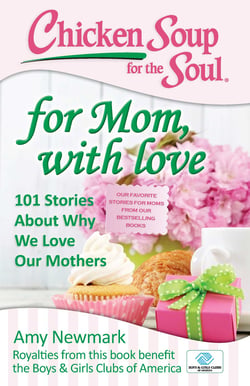 Chicken Soup for the Soul: For Mom, with Love - 101 Stories about Why We Love Our Mothers