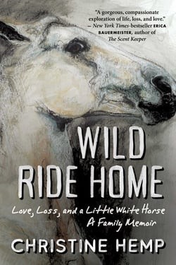 Wild Ride Home - Love, Loss, and a Little White Horse, a Family Memoir