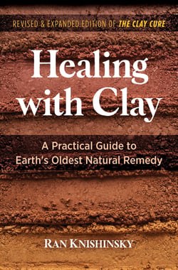 Healing with Clay - A Practical Guide to Earth's Oldest Natural Remedy