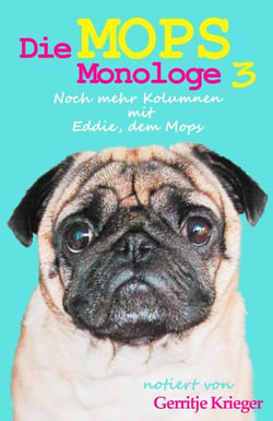 Die Mops Monologe 3 - Noch mehr Kolumnen mit Eddie, dem Mops