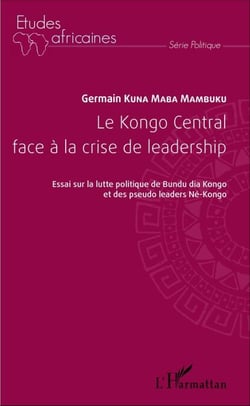 Le Kongo Central face à la crise de leadership - Essai sur la lutte politique du Bundu dia Kongo et des pseudo leaders Né-Kongo