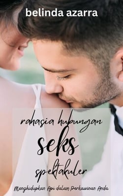 Rahasia Hubungan Seks yang Spektakuler: Menghidupkan Api dalam Perkawinan Anda