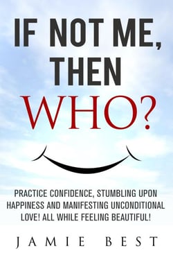 If not ME, Then WHO? Practice Confidence, Stumbling Upon Happiness and Manifesting Unconditional Love! All while Feeling Beautiful! - Lose Weight Now
