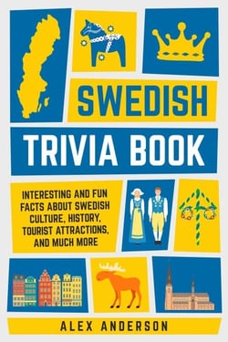 Swedish Trivia Book: Interesting and Fun Facts About Swedish Culture, History, Tourist Attractions, and Much More - Scandinavian Trivia Books, #1