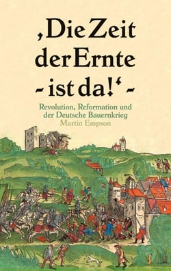 Die Zeit der Ernte ist da! - Revolution, Reformation und der Deutsche Bauernkrieg