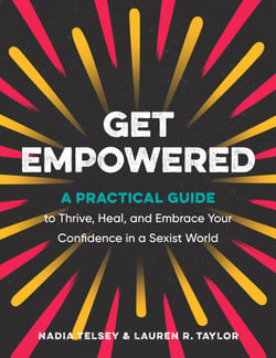 Get Empowered - A Practical Guide to Thrive, Heal, and Embrace Your Confidence in a Sexist World