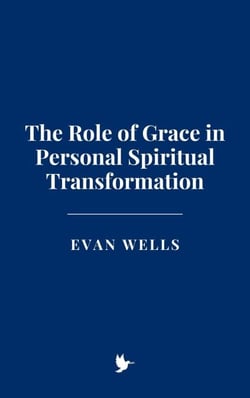 The Role of Grace in Personal Spiritual Transformation