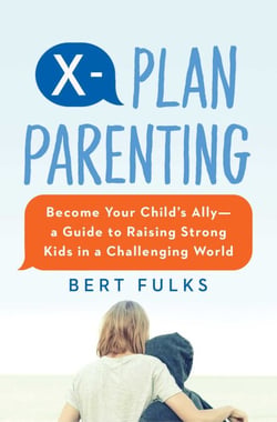 X-Plan Parenting - Become Your Child's Ally—A Guide to Raising Strong Kids in a Challenging World