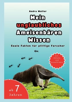 Mein unglaubliches Ameisenbären Wissen - Coole Fakten für pfiffige Forscher