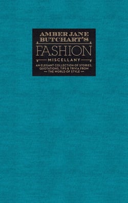 Amber Jane Butchart's Fashion Miscellany - An Elegant Collection of Stories, Quotations, Tips &amp; Trivia from the World of Style