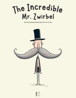 The Incredible Mr. Zwirbel And Other Bilingual German-English Stories for Kids