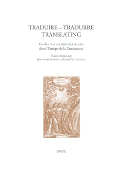 Traduire. Tradurre. Translating - Vie des mots et voies des œuvres dans l'Europe de la Renaissance