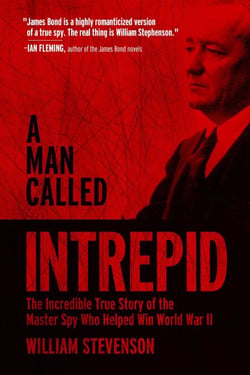 A Man Called Intrepid - The Incredible True Story of the Master Spy Who Helped Win World War II