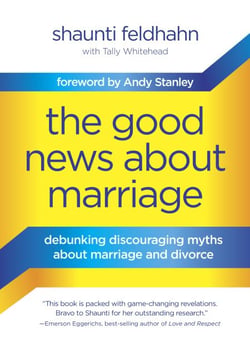 The Good News About Marriage - Debunking Discouraging Myths about Marriage and Divorce