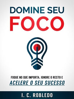 Domine Seu Foco: Foque no Que Importa, Ignore o Resto e Acelere o Seu Sucesso - Domine Sua Mente, Transforme Sua Vida, #2