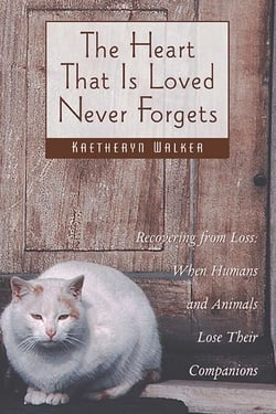 The Heart That Is Loved Never Forgets - Recovering from Loss: When Humans and Animals Lose Their Companions