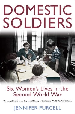 Domestic Soldiers - Six Women's Lives in the Second World War