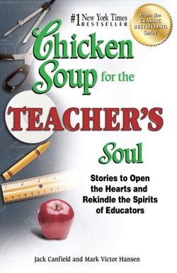 Chicken Soup for the Teacher's Soul - Stories to Open the Hearts and Rekindle the Spirits of Educators