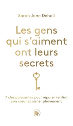 Les gens qui s'aiment ont leurs secrets - 7 clés puissantes pour réparer (enfin) son coeur et aimer pleinement