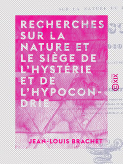 Recherches sur la nature et le siège de l'hystérie et de l'hypocondrie - Et sur l'analogie et les différences de ces deux maladies