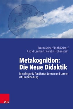 Metakognition: Die Neue Didaktik - Metakognitiv fundiertes Lehren und Lernen ist Grundbildung
