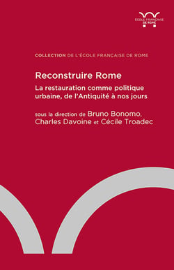 Reconstruire Rome : la restauration comme politique urbaine, de l'Antiquité à nos jours
