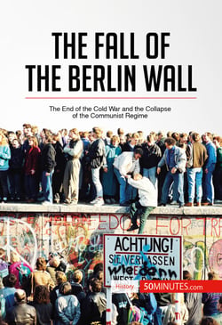 The Fall of the Berlin Wall - The End of the Cold War and the Collapse of the Communist Regime
