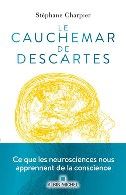 Le Cauchemar de Descartes - Ce que les neurosciences nous apprennent de la conscience