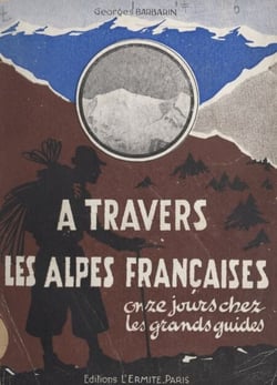 À travers les Alpes françaises - Onzes jours chez les grands guides