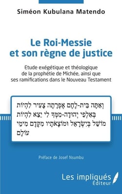 Le Roi-Messie et son règne de justice - Etude exégétique et théologique de la prophétie de Michée, ainsi que ses ramifications dans le Nouveau Testament